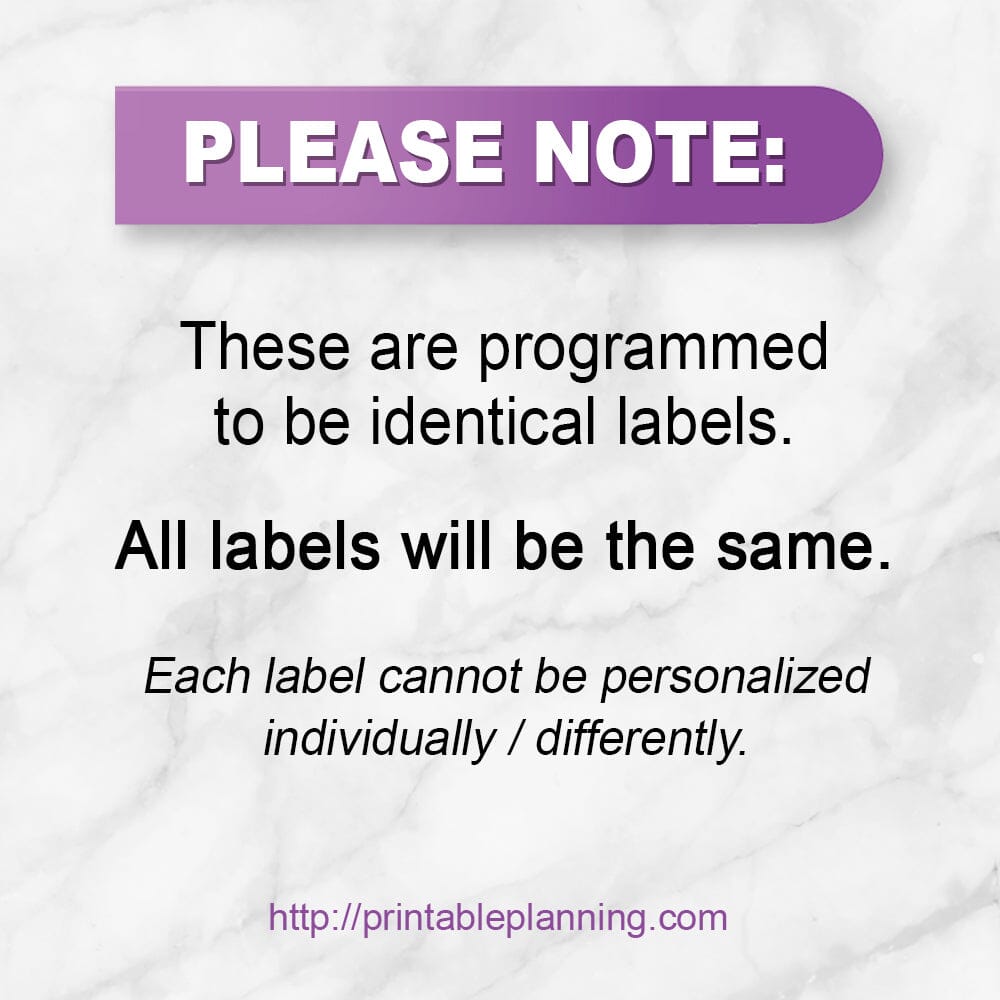 PLEASE NOTE: These are programmed to be identical labels. All labels will be the same. Each label cannot be personalized individually / differently. Printable Planning.