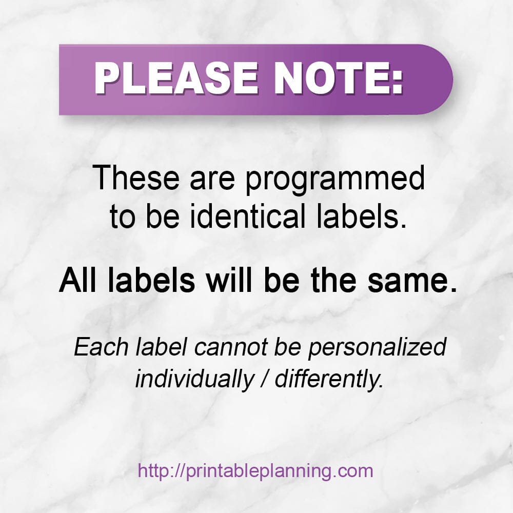 PLEASE NOTE: These are programmed to be identical labels.  All labels will be the same.  Each label cannot be personalized individually / differently. Printable Planning.